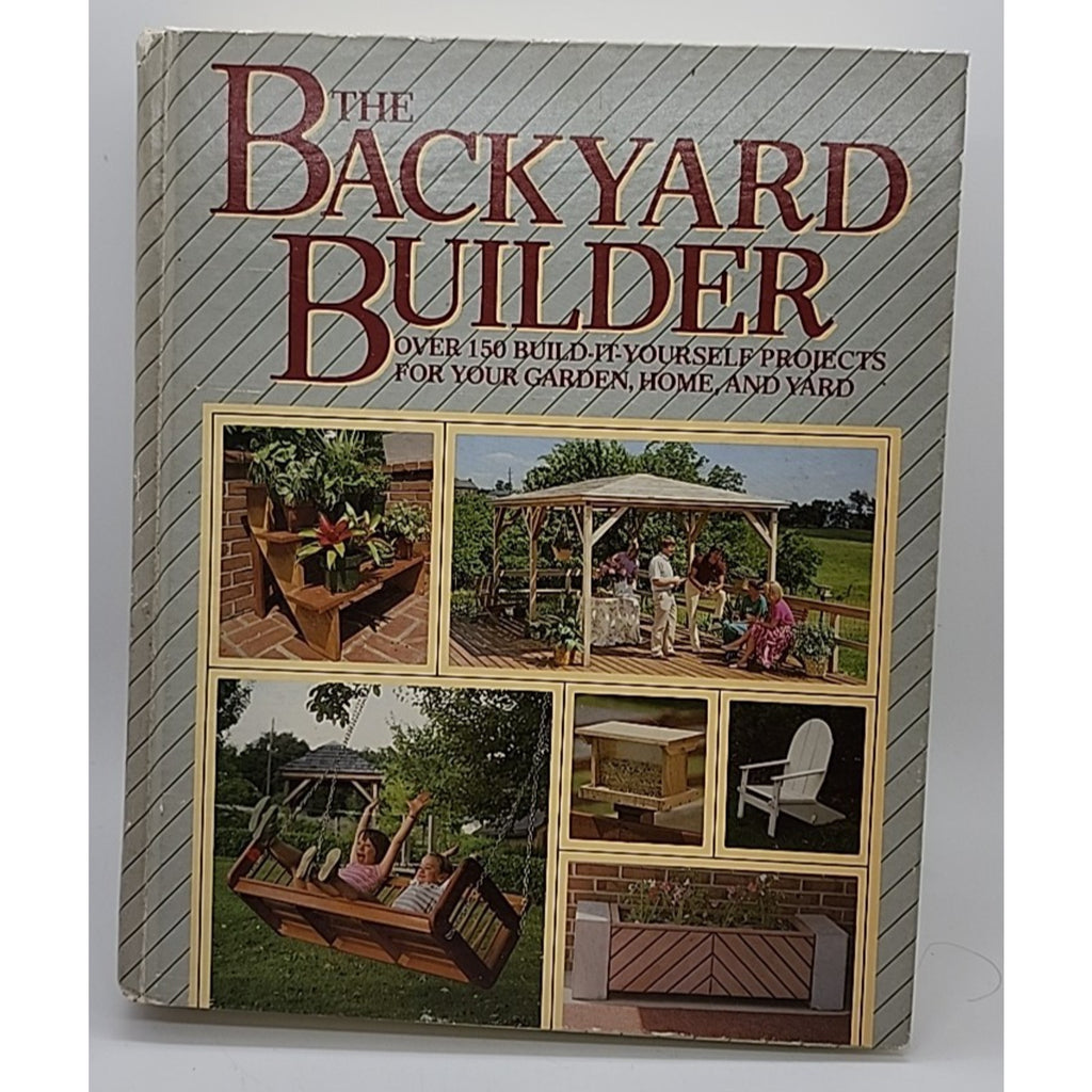 The Backyard Builder : Over One Hundred Fifty Build-It-Yourself Projects HC Book