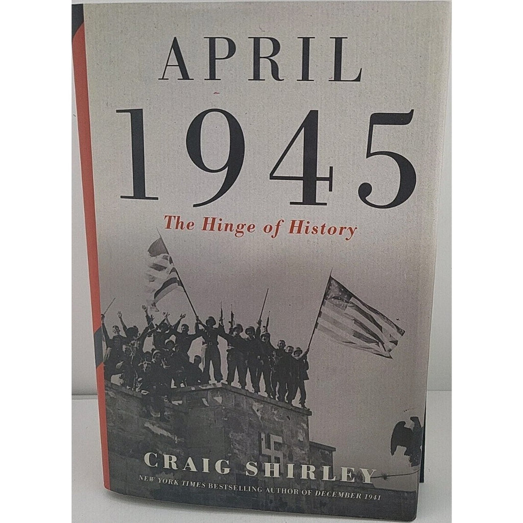 April 1945 : The Hinge of History by Craig Shirley (2022, Hardcover)