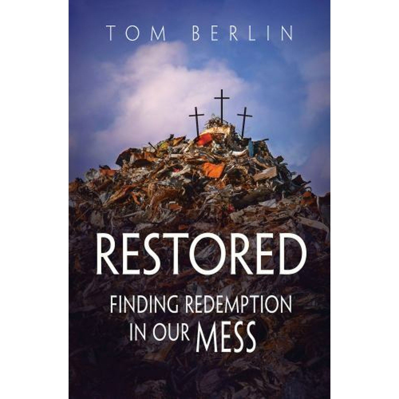 Restored Ser.: Restored : Finding Redemption in Our Mess by Tom Berlin (2016,...