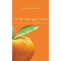 Cold Tangerines : Celebrating the Extraordinary Nature of Everyday Life by...
