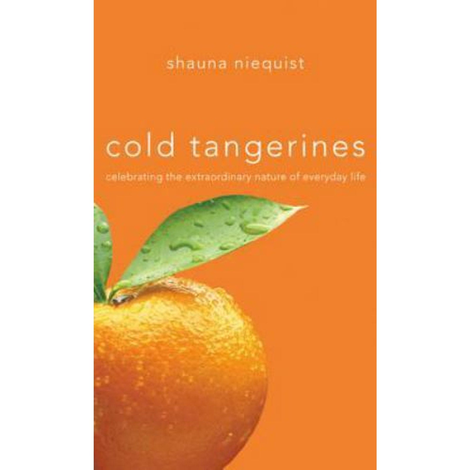 Cold Tangerines : Celebrating the Extraordinary Nature of Everyday Life by...
