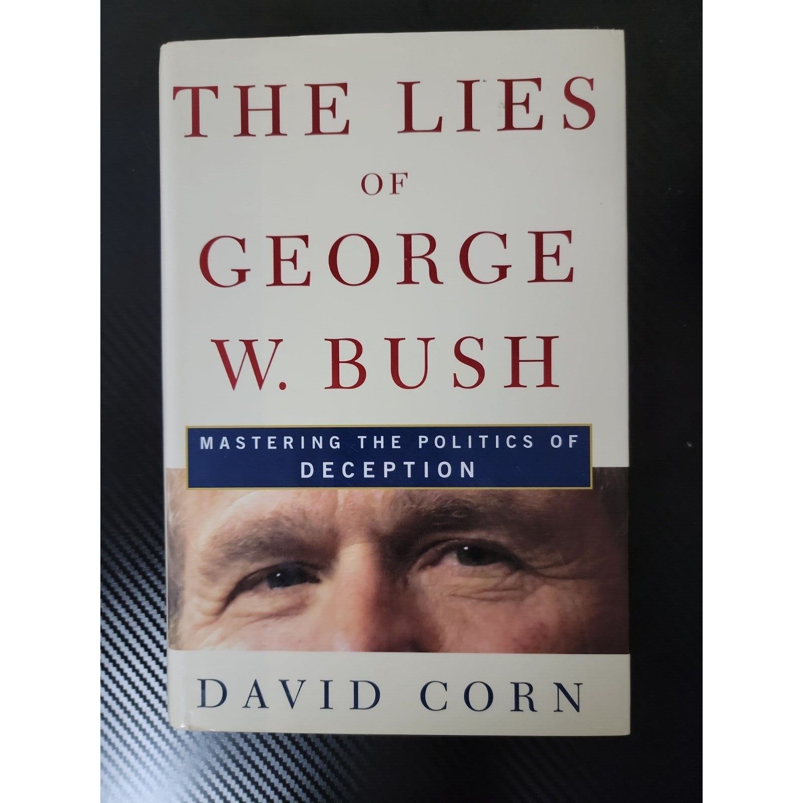 The Lies of George W. Bush : Mastering the Politics of Deception by David...