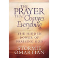 The Prayer That Changes Everything : The Hidden Power of Praising God by Stormi…