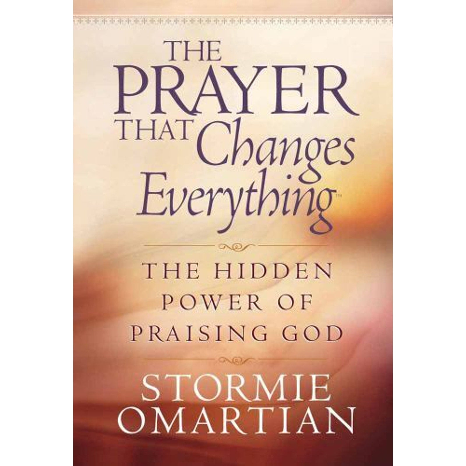 The Prayer That Changes Everything : The Hidden Power of Praising God by Stormi…