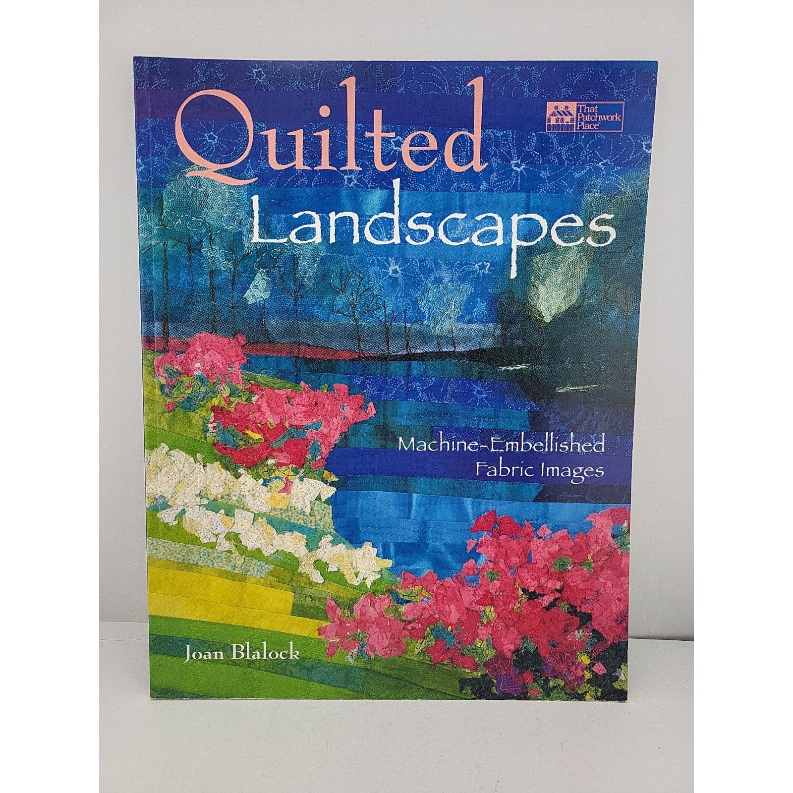Quilted Landscapes : Machine-Embellished Fabric Images by Joan Blalock (1996,...