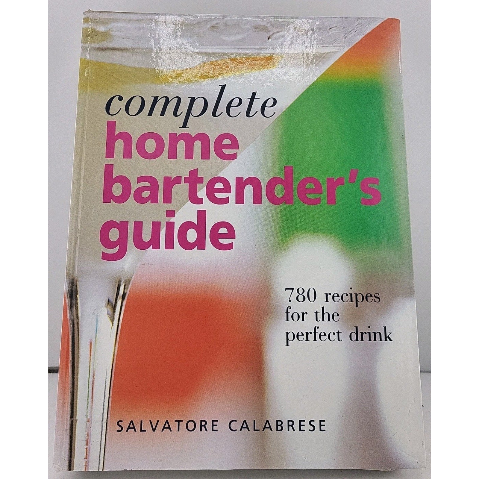Complete Home Bartender's Guide : 780 Recipes for the Perfect Drink by Salvatore