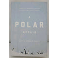 Polar Affair : Antarctica's Forgotten Hero and the Secret Love Lives of Penguins