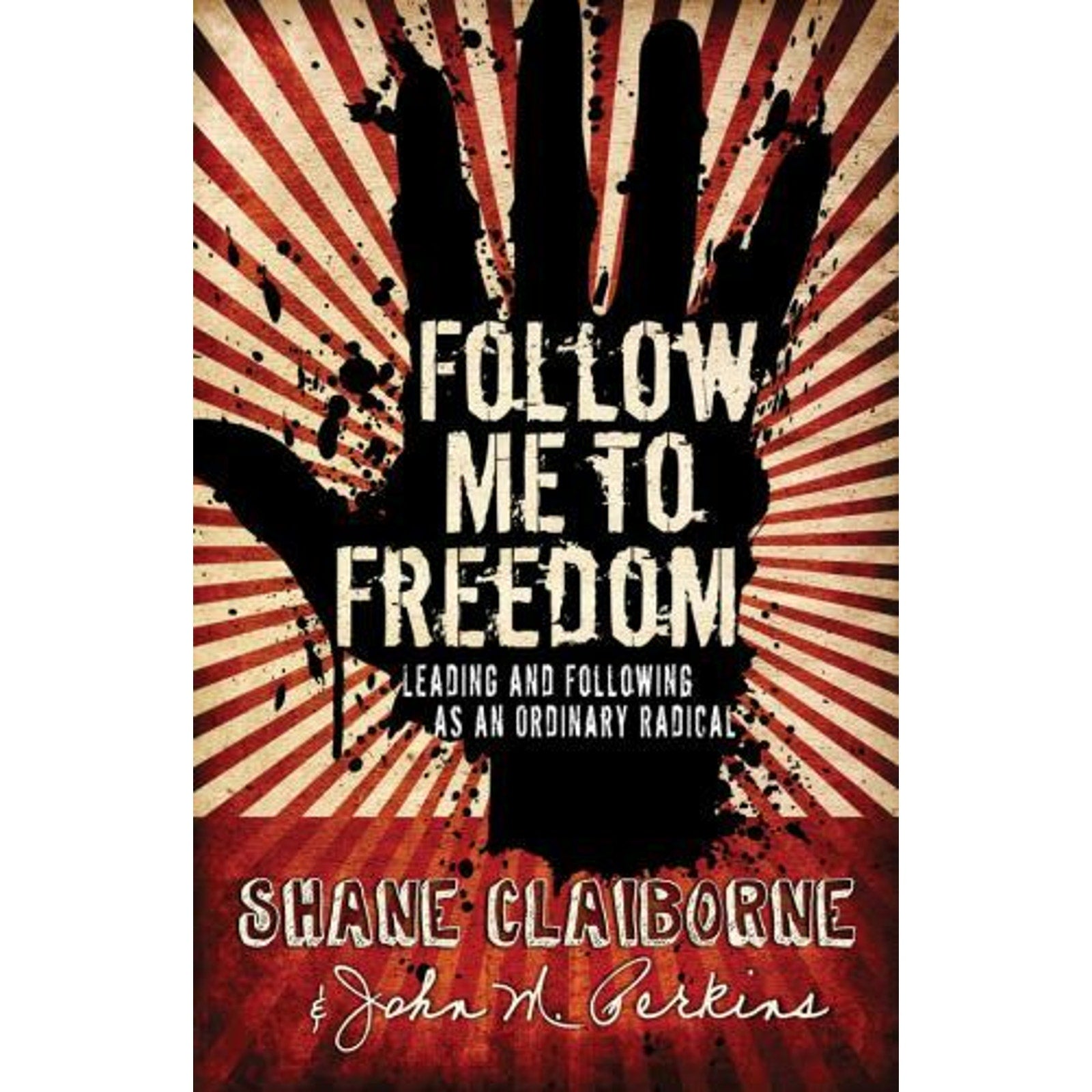 Follow Me to Freedom : Leading and Following As an Ordinary Radical by Shane...