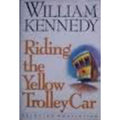 Riding the Yellow Trolley Car: Selected Nonfiction by Kennedy, William
