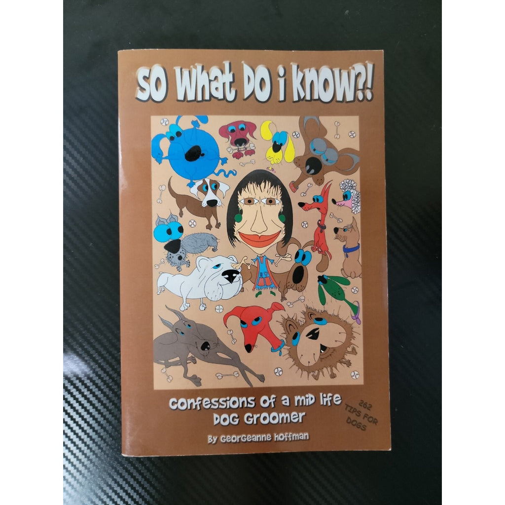 So What Do I Know Confessions of a Mid Life by Dog Groomer
