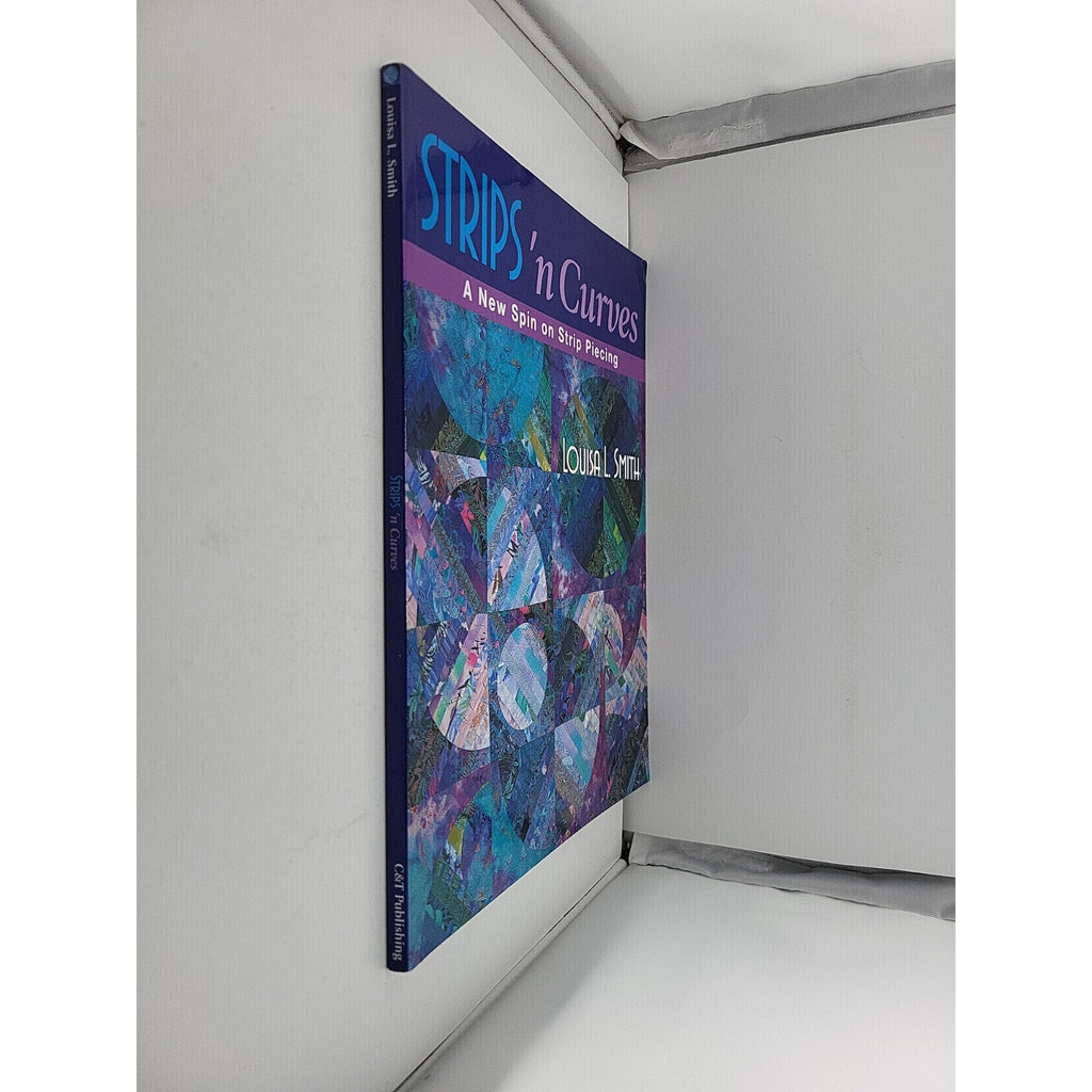 Strips 'n Curves : A New Spin on Strip Piecing by Louisa L. Smith (2030,...