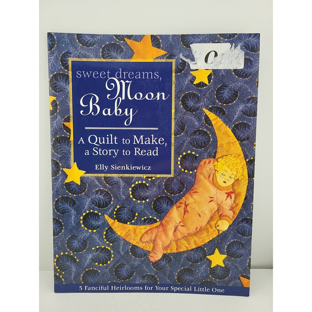 Sweet Dreams, Moon Baby : A Quilt To Make A Story To Read By Elly Sienkiewicz