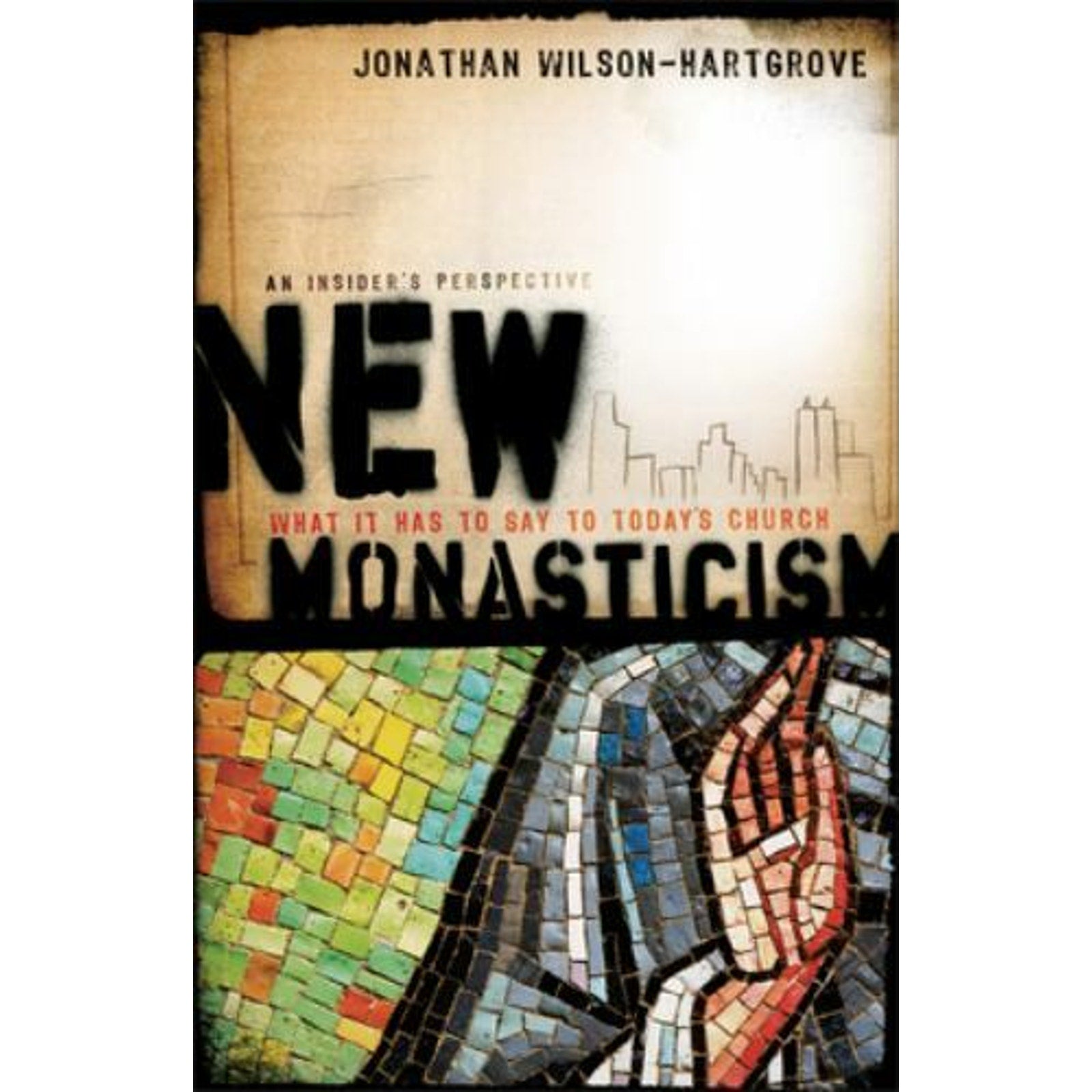 New Monasticism : What It Has to Say to Today's Church by Jonathan...