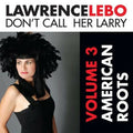 Don't Call Her Larry: American Roots 3 by Lebo, Lawrence (CD, 2010)