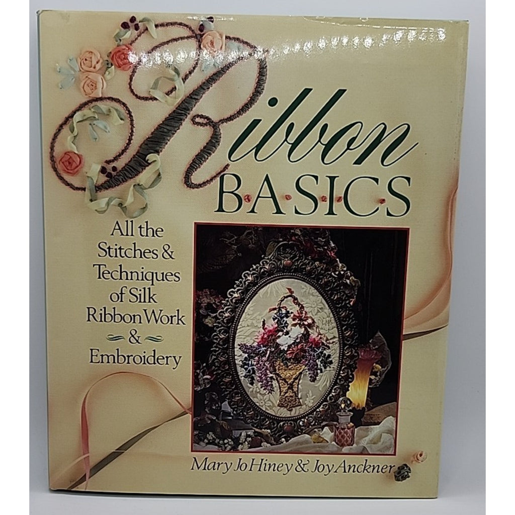 Ribbon Basics : All the Stitches and Techniques of Silk Ribbon Work and