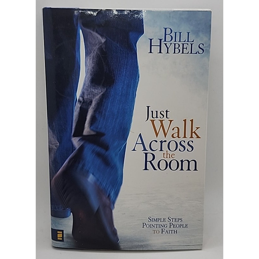 Just Walk Across the Room : Simple Steps Pointing People to Faith by Bill Hybels