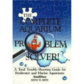 The Complete Aquarium Problem Solver : A Total Trouble-Shooting Guide for...