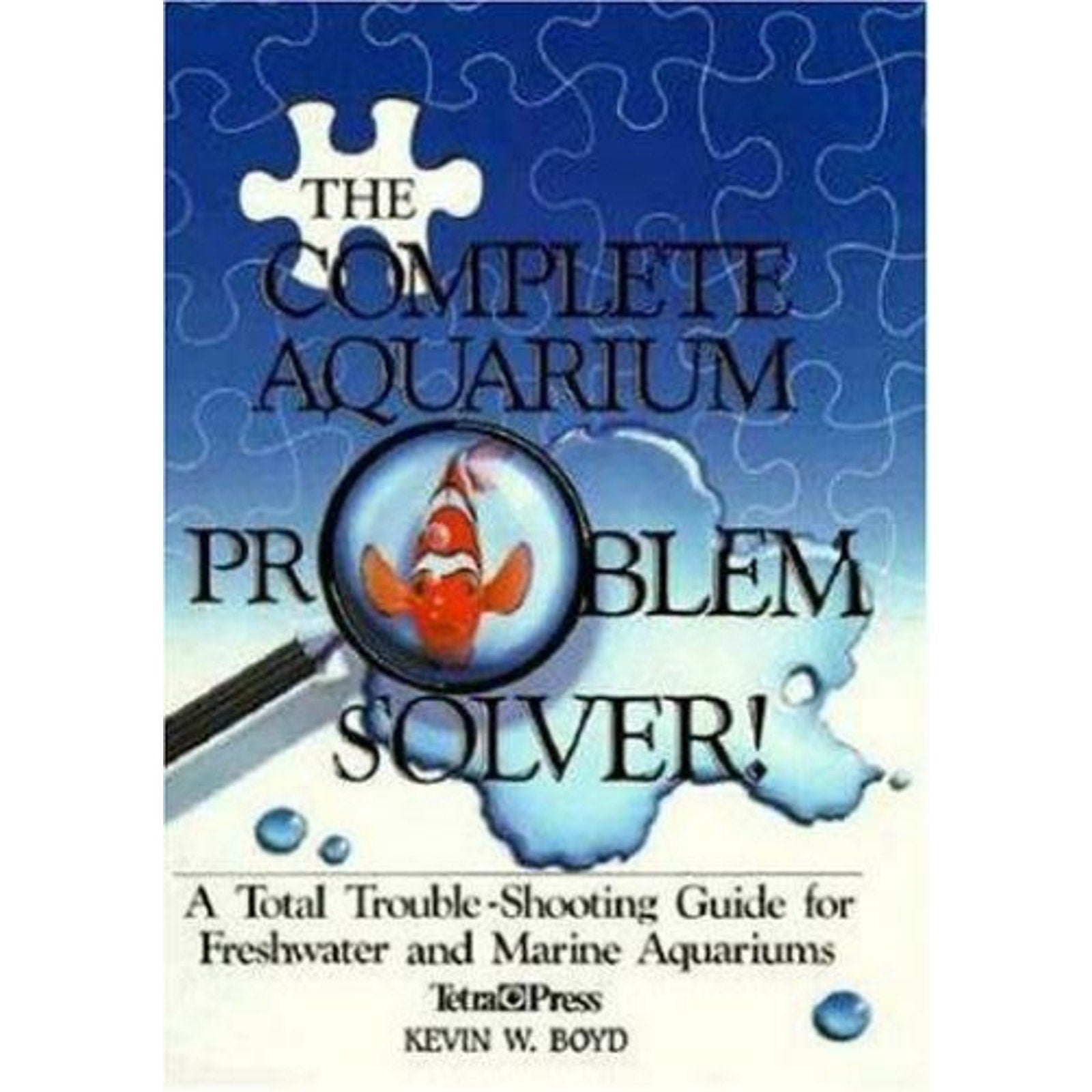 The Complete Aquarium Problem Solver : A Total Trouble-Shooting Guide for...