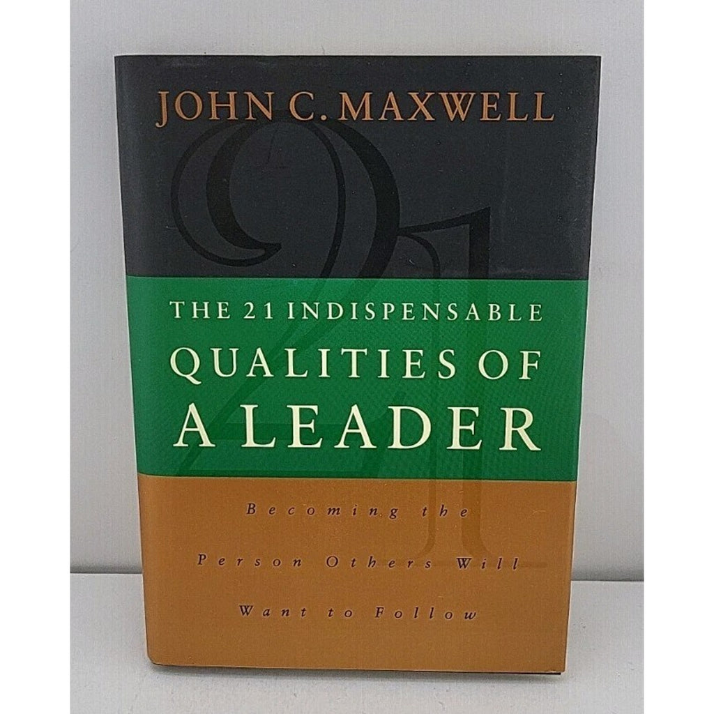21 Indispensable Qualities of a Leader : Becoming the Person Others Will Want to