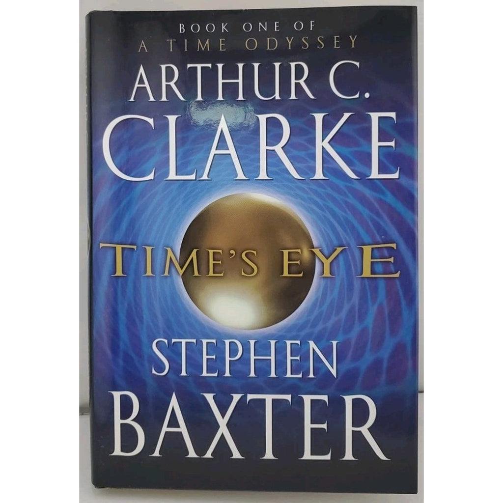 Time's Eye by Arthur C. Clarke and Stephen Baxter (2004, Hardcover)