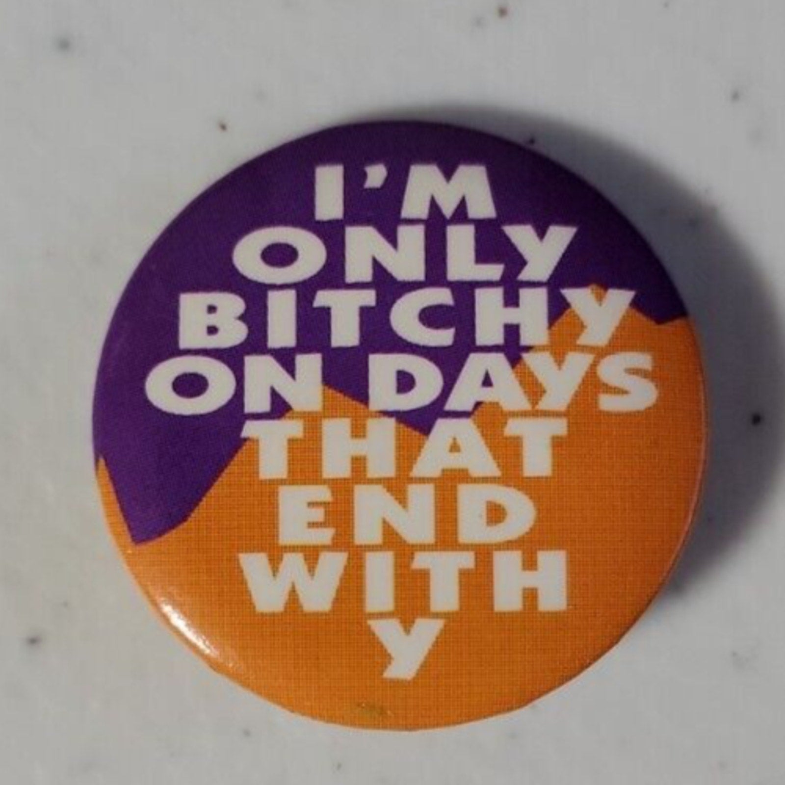 Im Only Bitchy On Days That End With Y Pinback